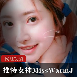 MissWarmJ推特御萝双修合集20部1.32G蜜桃臀暴击